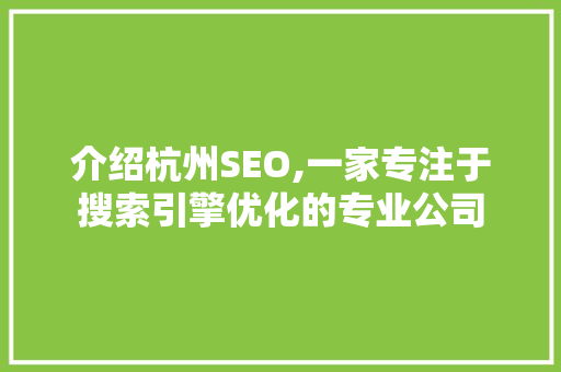 介绍杭州SEO,一家专注于搜索引擎优化的专业公司 搜狗SEO