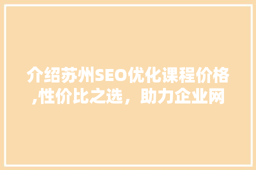 介绍苏州SEO优化课程价格,性价比之选，助力企业网络营销 神马SEO