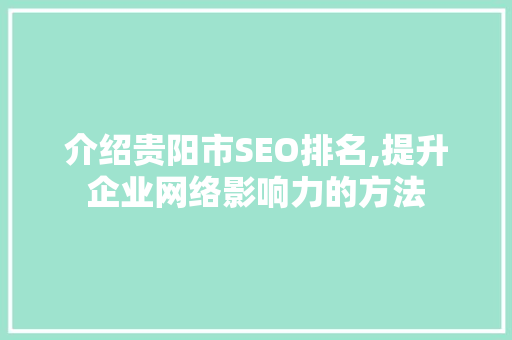 介绍贵阳市SEO排名,提升企业网络影响力的方法 百度SEO