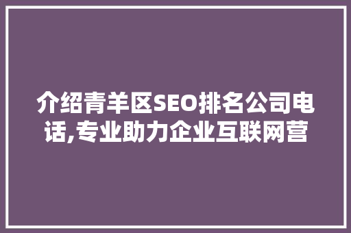 介绍青羊区SEO排名公司电话,专业助力企业互联网营销之路 搜狗SEO