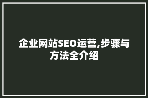企业网站SEO运营,步骤与方法全介绍 神马SEO