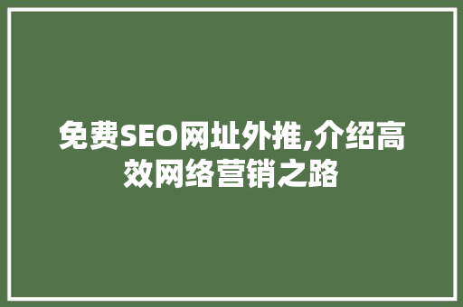 免费SEO网址外推,介绍高效网络营销之路