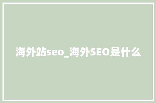 海外站seo_海外SEO是什么 海外站seo_海外SEO是什么 网站建设公司