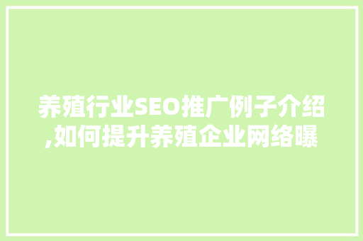 养殖行业SEO推广例子介绍,如何提升养殖企业网络曝光度 百度SEO
