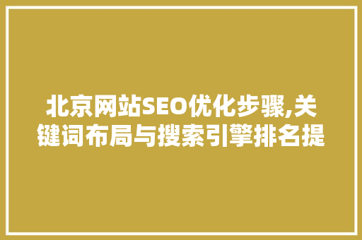 北京网站SEO优化步骤,关键词布局与搜索引擎排名提升之路 SEO关键词