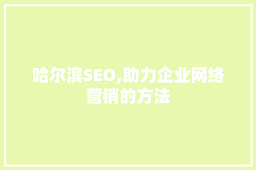 哈尔滨SEO,助力企业网络营销的方法 百度SEO