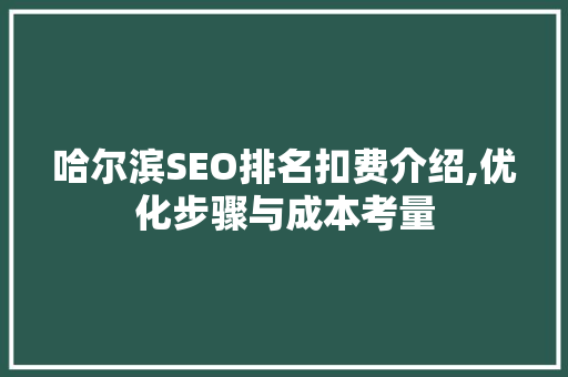 哈尔滨SEO排名扣费介绍,优化步骤与成本考量 搜狗SEO