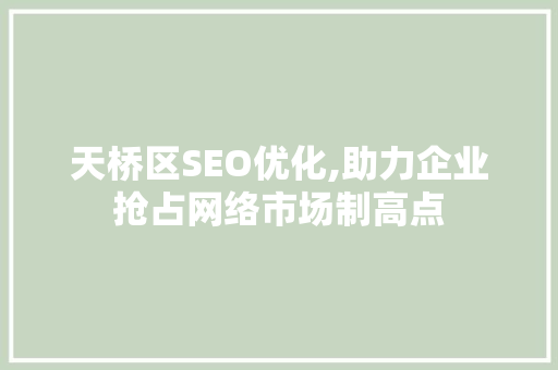 天桥区SEO优化,助力企业抢占网络市场制高点 搜狗SEO