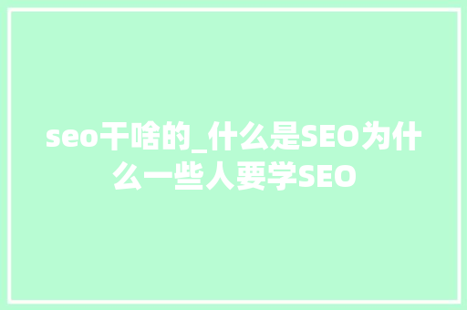 seo干啥的_什么是SEO为什么一些人要学SEO seo干啥的_什么是SEO为什么一些人要学SEO 必应SEO