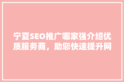 宁夏SEO推广哪家强介绍优质服务商，助您快速提升网站排名！ 神马SEO