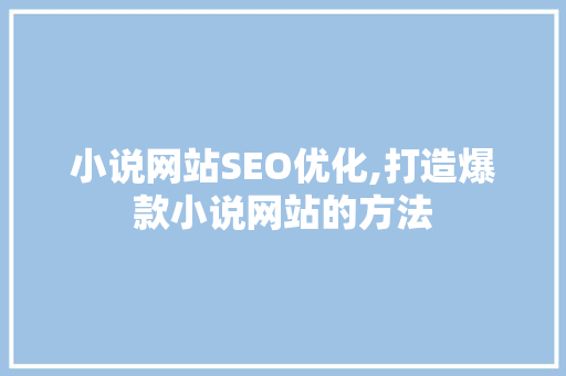 小说网站SEO优化,打造爆款小说网站的方法 SEO关键词