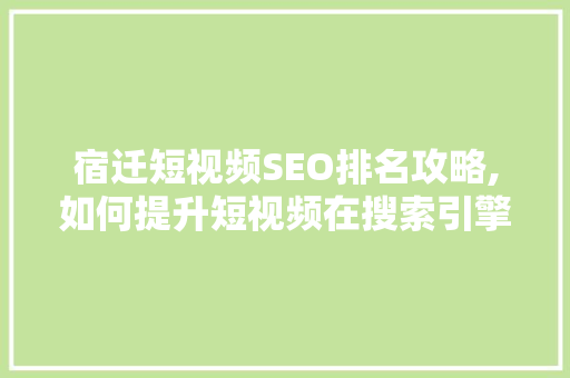 宿迁短视频SEO排名攻略,如何提升短视频在搜索引擎中的可见度 必应SEO