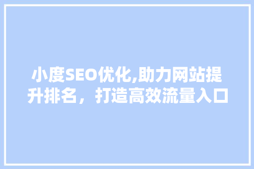 小度SEO优化,助力网站提升排名，打造高效流量入口 必应SEO