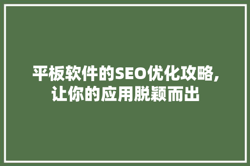 平板软件的SEO优化攻略,让你的应用脱颖而出