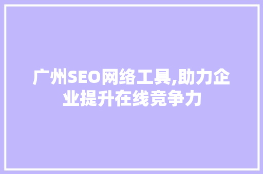 广州SEO网络工具,助力企业提升在线竞争力 搜狗SEO