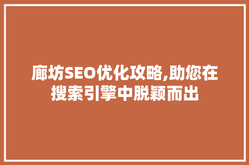 廊坊SEO优化攻略,助您在搜索引擎中脱颖而出 神马SEO