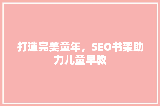 打造完美童年，SEO书架助力儿童早教 SEO关键词
