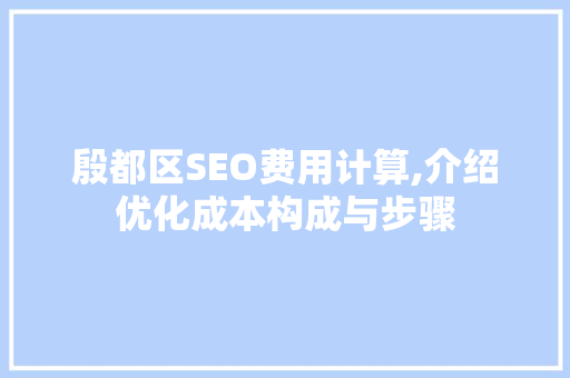 殷都区SEO费用计算,介绍优化成本构成与步骤 SEO关键词