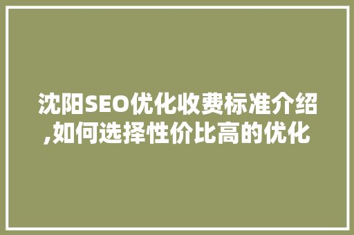 沈阳SEO优化收费标准介绍,如何选择性价比高的优化服务 搜狗SEO