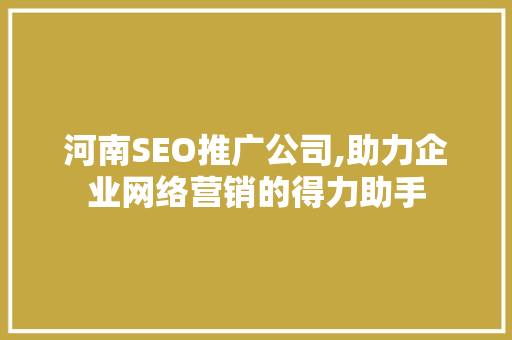 河南SEO推广公司,助力企业网络营销的得力助手 必应SEO