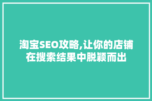 淘宝SEO攻略,让你的店铺在搜索结果中脱颖而出 网站建设公司
