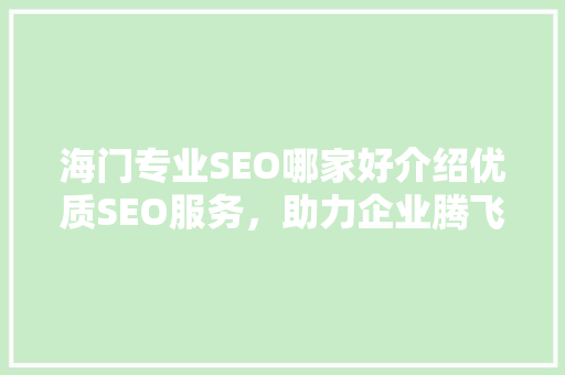 海门专业SEO哪家好介绍优质SEO服务，助力企业腾飞 SEO关键词