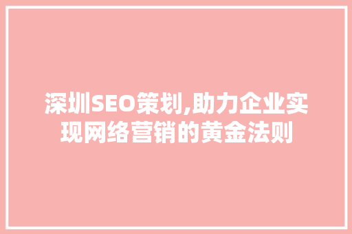 深圳SEO策划,助力企业实现网络营销的黄金法则