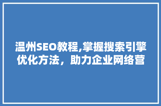 温州SEO教程,掌握搜索引擎优化方法，助力企业网络营销 搜狗SEO