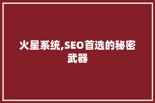 火星系统,SEO首选的秘密武器