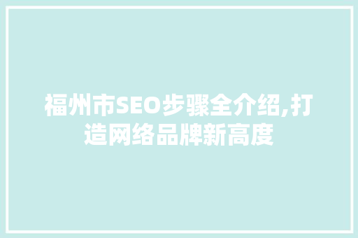 福州市SEO步骤全介绍,打造网络品牌新高度