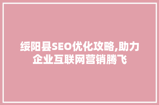 绥阳县SEO优化攻略,助力企业互联网营销腾飞 百度SEO