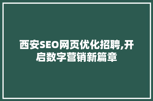 西安SEO网页优化招聘,开启数字营销新篇章
