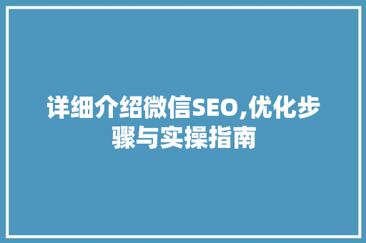 详细介绍微信SEO,优化步骤与实操指南 必应SEO