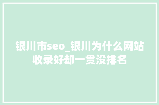 银川市seo_银川为什么网站收录好却一贯没排名 银川市seo_银川为什么网站收录好却一贯没排名 网站建设公司