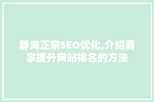 静海正宗SEO优化,介绍商家提升网站排名的方法 神马SEO