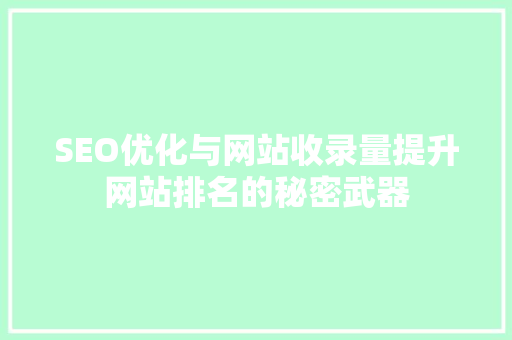 SEO优化与网站收录量提升网站排名的秘密武器
