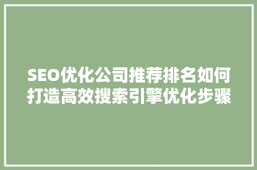 SEO优化公司推荐排名如何打造高效搜索引擎优化步骤 网站建设公司