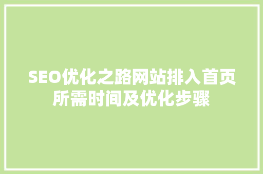 SEO优化之路网站排入首页所需时间及优化步骤