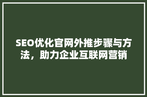 SEO优化官网外推步骤与方法，助力企业互联网营销