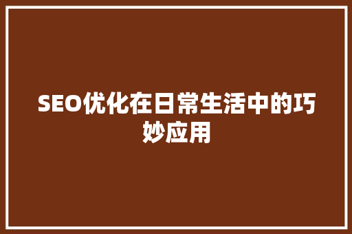 SEO优化在日常生活中的巧妙应用 SEO关键词