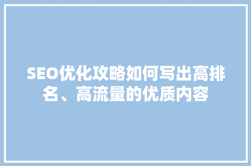 SEO优化攻略如何写出高排名、高流量的优质内容
