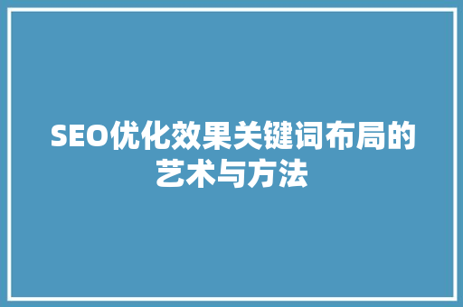 SEO优化效果关键词布局的艺术与方法