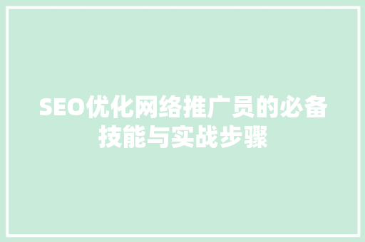 SEO优化网络推广员的必备技能与实战步骤 神马SEO