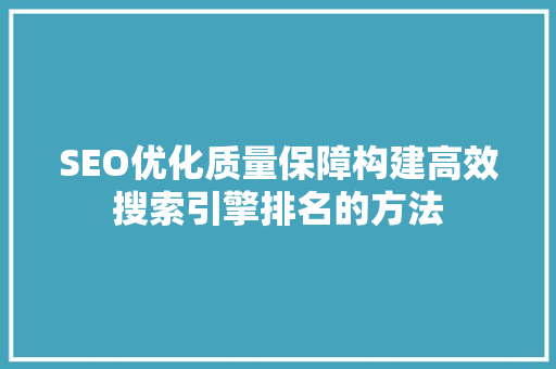 SEO优化质量保障构建高效搜索引擎排名的方法 搜狗SEO