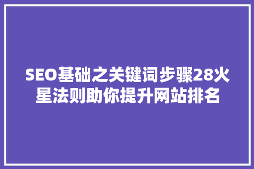SEO基础之关键词步骤28火星法则助你提升网站排名 SEO关键词