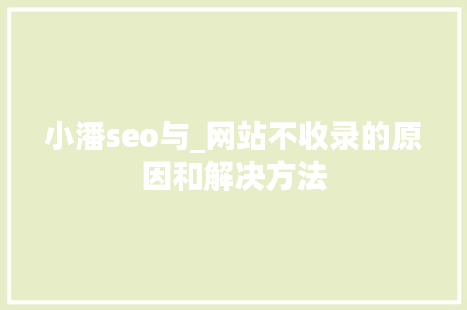 小潘seo与_网站不收录的原因和解决方法