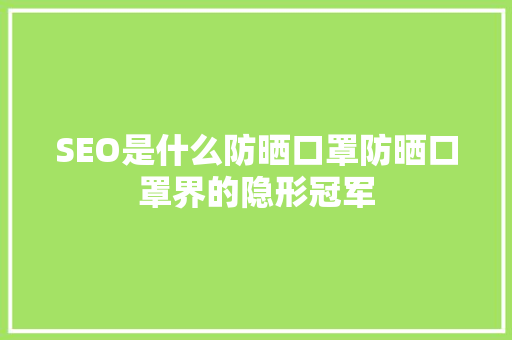 SEO是什么防晒口罩防晒口罩界的隐形冠军 神马SEO