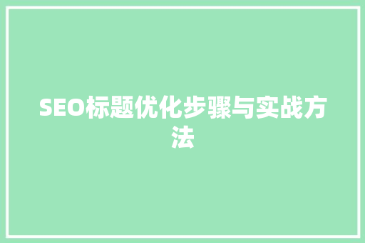 SEO标题优化步骤与实战方法 SEO关键词