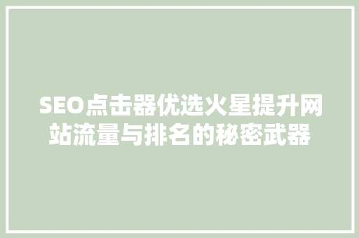 SEO点击器优选火星提升网站流量与排名的秘密武器 网站建设公司