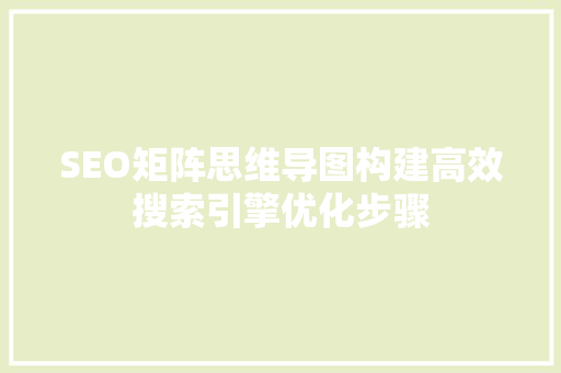 SEO矩阵思维导图构建高效搜索引擎优化步骤 必应SEO